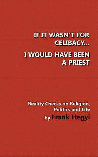 If It Wasn't For Celibacy, I Would Have Been A Priest, De Hegyi, Frank. Editorial Frank Hegyi Pubn, Tapa Blanda En Inglés