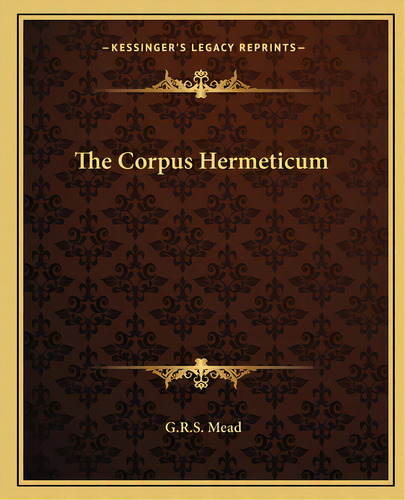 The Corpus Hermeticum, De Mead, G. R. S.. Editorial Kessinger Pub Llc, Tapa Blanda En Inglés