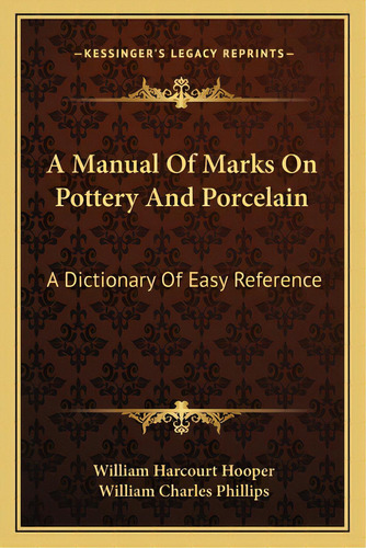 A Manual Of Marks On Pottery And Porcelain: A Dictionary Of Easy Reference, De Hooper, William Harcourt. Editorial Kessinger Pub Llc, Tapa Blanda En Inglés