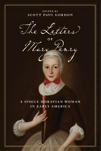 The Letters Of Mary Penry : A Single Moravian Woman In Early America, De Scott Paul Gordon. Editorial Pennsylvania State University Press, Tapa Blanda En Inglés