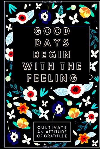Good Days Begin With Feeling: A Fifty-two Week Guide To Cultivate Associate Degree Angle Of Grati..., De Smith, John. Editorial Lulu Pr, Tapa Blanda En Inglés