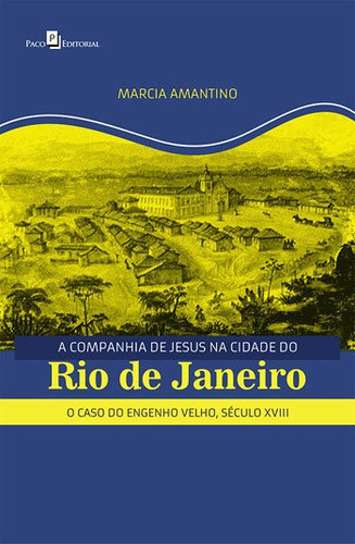 A Companhia De Jesus Na Cidade Do Rio De Janeiro: O Caso Do Engenho Velho, Século Xviii, De Amantino, Marcia Sueli. Editora Paco Editorial, Capa Mole, Edição 1ª Edição - 2018 Em Português