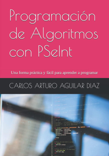 Libro: Programación De Algoritmos Con Pseint: Una Forma Prác