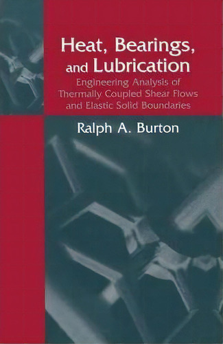 Heat, Bearings, And Lubrication : Engineering Analysis Of Thermally Coupled Shear Flows And Elast..., De Ralph A. Burton. Editorial Springer-verlag New York Inc., Tapa Dura En Inglés, 1999