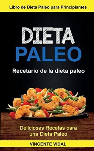 Dieta Paleo, de Vincente Vidal. Editorial CreateSpace Independent Publishing Platform, tapa blanda en español, 2018