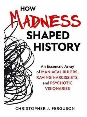 How Madness Shaped History : An Eccentric Array O (hardback)