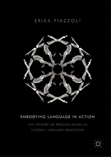 Embodying Language In Action : The Artistry Of Process Dram, De Erika Piazzoli. Editorial Springer International Publishing Ag En Inglés