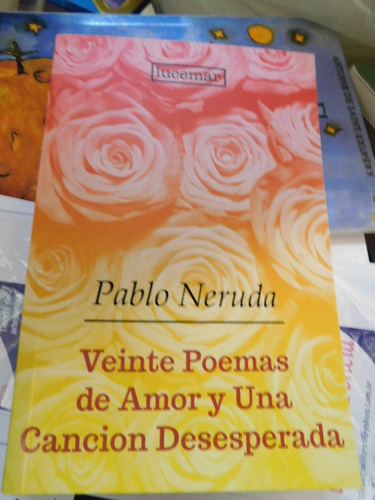 Pablo Neruda Veinte Poemas De Amor Y Una Canción Desesperada