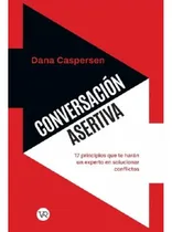 Comprar Conversación Asertiva : 17 Principios Que Te Harán Un Experto En Solucionar Conflictos, De Caspersen, Dana. Editorial V&r, Tapa Blanda En Español, 2024