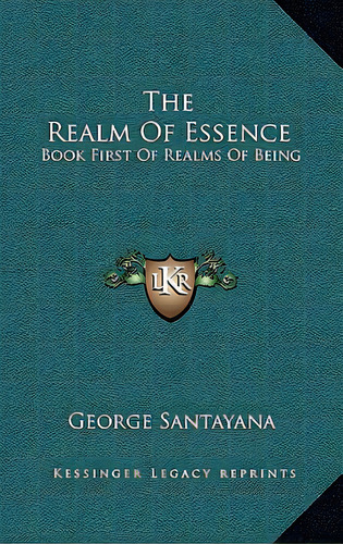 The Realm Of Essence: Book First Of Realms Of Being, De Santayana, George. Editorial Kessinger Pub Llc, Tapa Dura En Inglés