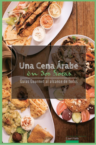 Libro: Una Cena Arabe En Dos Horas: Guias Gourmet Para Curra