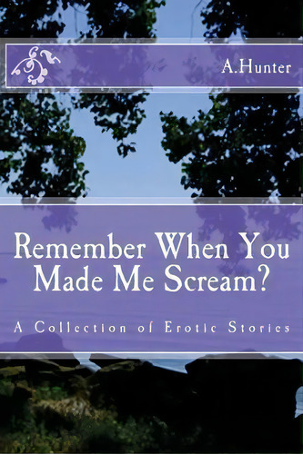 Remember When You Made Me Scream?, De A Hunter. Editorial Createspace Independent Publishing Platform, Tapa Blanda En Inglés