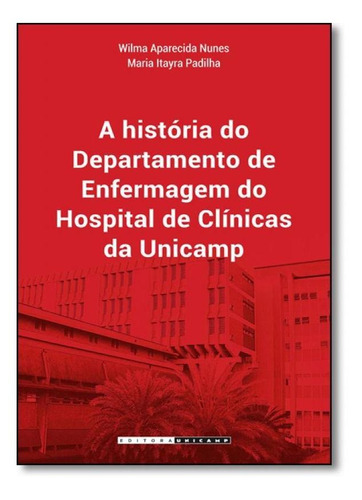 A história do Departamento de Enfermagem do Hospital de Cl, de Wilma Aparecida Nunes. Editora UNICAMP, capa mole em português