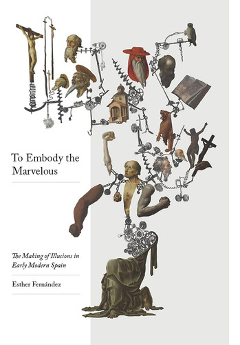 Libro: To Embody The Marvelous: The Making Of Illusions In E