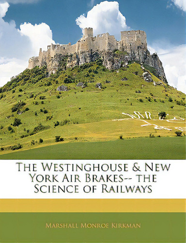 The Westinghouse & New York Air Brakes-- The Science Of Railways, De Kirkman, Marshall Monroe. Editorial Nabu Pr, Tapa Blanda En Inglés