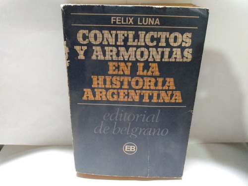 Conflictos Y Armonias En La Historia Argentina Felix Luna
