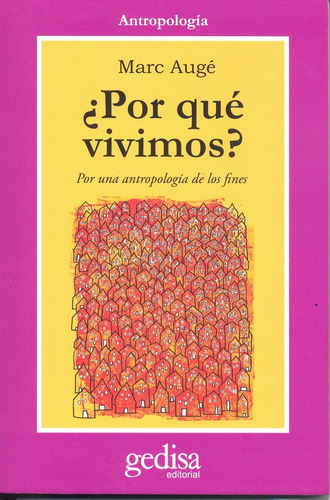 ¿Por qué vivimos?: Por una antropología de los fines, de Augé, Marc. Serie Cla- de-ma Editorial Gedisa en español, 2015