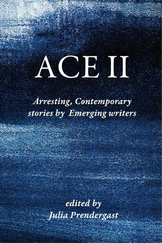 Ace Ii: Arresting Contemporary Stories By Emerging Writers, De Prendergast, Julia. Editorial Lightning Source Inc, Tapa Blanda En Inglés