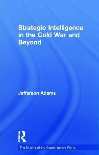 Strategic Intelligence In The Cold War And Beyond, De Jefferson Adams. Editorial Taylor Francis Ltd, Tapa Dura En Inglés