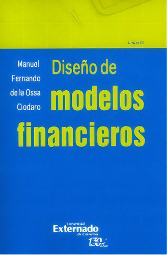 Diseño De Modelos Financieros (incluye Cd), De Manuel Fernando De La Ossa Ciodaro. Serie 9587726343, Vol. 1. Editorial U. Externado De Colombia, Tapa Blanda, Edición 2016 En Español, 2016