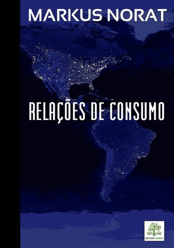 Relações De Consumo, De Markus Samuel Leite Norat. Série Não Aplicável, Vol. 1. Editora Clube De Autores, Capa Mole, Edição 1 Em Português, 2019