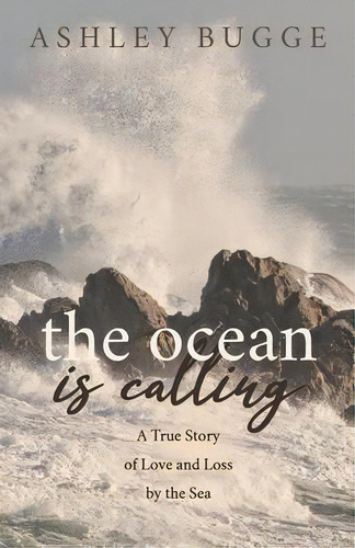 The Ocean Is Calling : A True Story Of Love And Loss By The Sea, De Ashley Bugge. Editorial Morgan James Publishing Llc, Tapa Blanda En Inglés