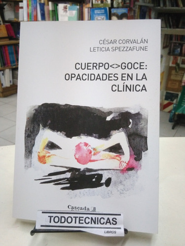 Cuerpo Goce: Opacidades En La Clinica.  Corvalan   -cs-