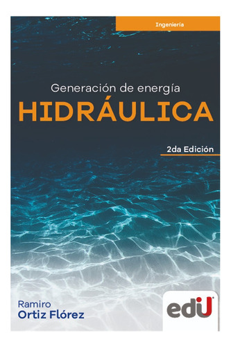 Generación De Energía Hidráulica 2ª Edición, De Ramiro Ortiz Flórez. Editorial Ediciones De La U, Tapa Blanda, Edición 2 En Español, 2023