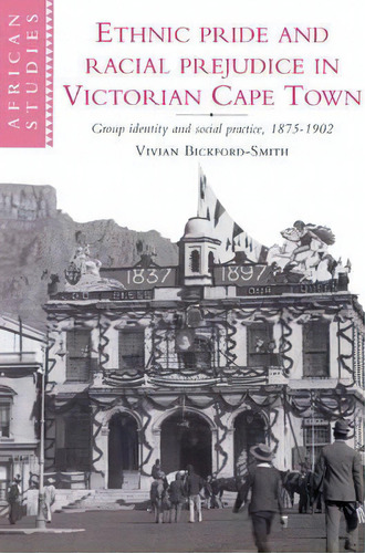 African Studies: Ethnic Pride And Racial Prejudice In Victorian Cape Town Series Number 81, De Vivian Bickford-smith. Editorial Cambridge University Press, Tapa Blanda En Inglés