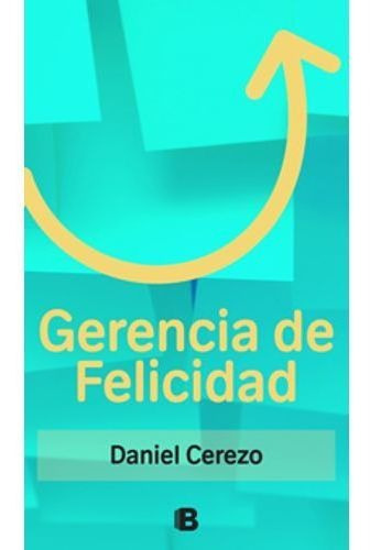 Gerencia De Felicidad, De Cerezo Daniel. Editorial Ediciones B En Español