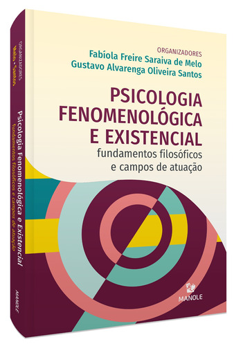 Psicologia Fenomenológica e Existencial: Fundamentos filosóficos e campos de atuação, de  Melo, Fabíola Freire Saraiva de/  Santos, Gustavo Alvarenga Oliveira. Editora Manole LTDA, capa mole em português, 2021