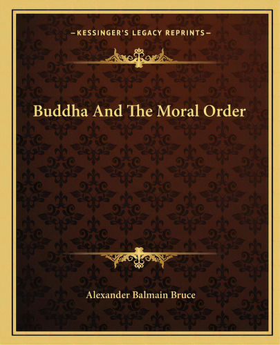 Buddha And The Moral Order, De Bruce, Alexander Balmain. Editorial Kessinger Pub Llc, Tapa Blanda En Inglés