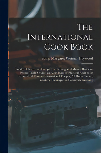 The International Cook Book; Totally Different And Complete With Suggested Menus, Rules For Prope..., De Heywood, Margaret Weimer Comp. Editorial Hassell Street Pr, Tapa Blanda En Inglés