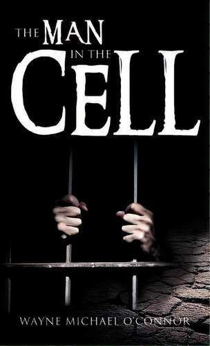 The Man In The Cell, De O'nor, Wayne Michael. Editorial Xulon Pr, Tapa Dura En Inglés