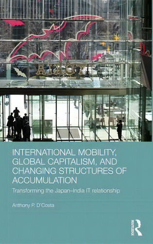 International Mobility, Global Capitalism, And Changing Structures Of Accumulation, De Anthony P. D'costa. Editorial Taylor Francis Ltd, Tapa Dura En Inglés