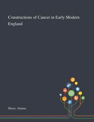 Constructions Of Cancer In Early Modern England, De Skuse, Alanna. Editorial Saint Philip Street Pr, Tapa Blanda En Inglés