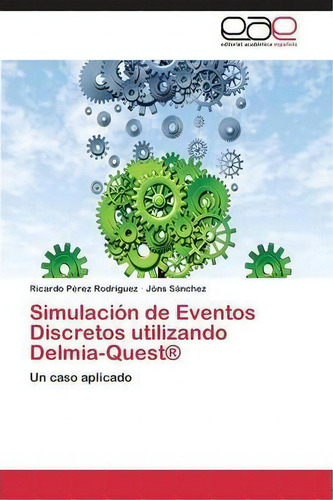 Simulacion De Eventos Discretos Utilizando Delmia-quest(r): Un Caso Aplicado, De Perez Rodriguez Ricardo., Vol. 1. Editorial Eae Editorial Academia Espanola, Tapa Blanda En Español