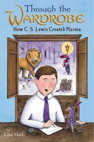 Through The Wardrobe: How C. S. Lewis Created Narnia, De Lina Maslo. Editorial Harpercollins Publishers Inc, Tapa Dura En Inglés