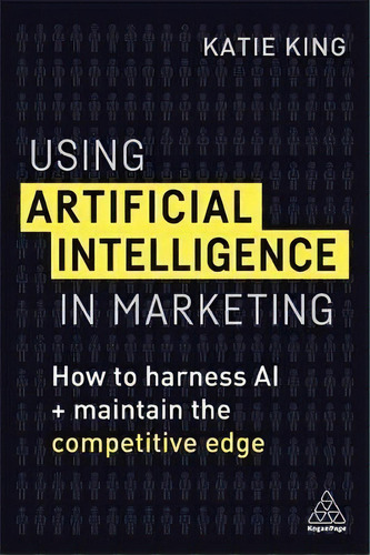 Using Artificial Intelligence In Marketing : How To Harness Ai And Maintain The Competitive Edge, De Katie King. Editorial Kogan Page Ltd, Tapa Blanda En Inglés