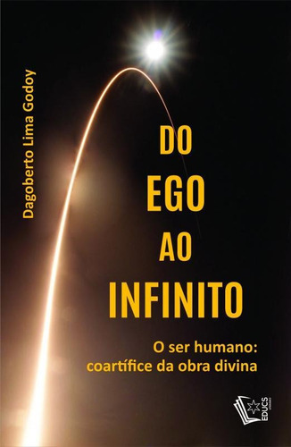 Do Ego Ao Infinito: O Ser Humano Coartífice Da Obra Divina, De Godoy, Dagoberto Lima. Editora Educs, Capa Mole Em Português