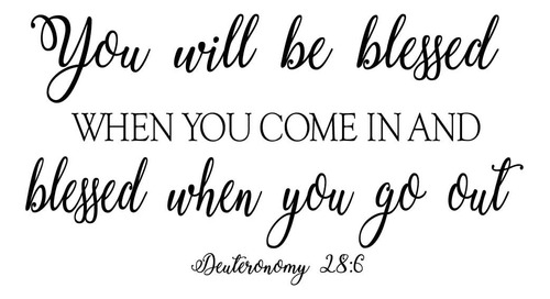 You Will Be Blessed When You Come In And Blessed When Y...