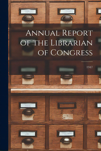 Annual Report Of The Librarian Of Congress; 1947, De Anonymous. Editorial Hassell Street Pr, Tapa Blanda En Inglés
