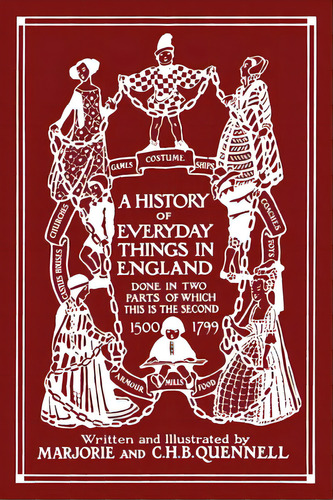 A History Of Everyday Things In England, Volume Ii, 1500-1799 (color Edition) (yesterday's Classics), De Quennell, Marjorie And C. H. B.. Editorial Yesterdays Classics, Tapa Blanda En Inglés