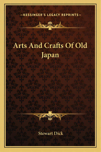 Arts And Crafts Of Old Japan, De Dick, Stewart. Editorial Kessinger Pub Llc, Tapa Blanda En Inglés