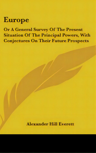 Europe: Or A General Survey Of The Present Situation Of The Principal Powers, With Conjectures On..., De Everett, Alexander Hill. Editorial Kessinger Pub Llc, Tapa Dura En Inglés