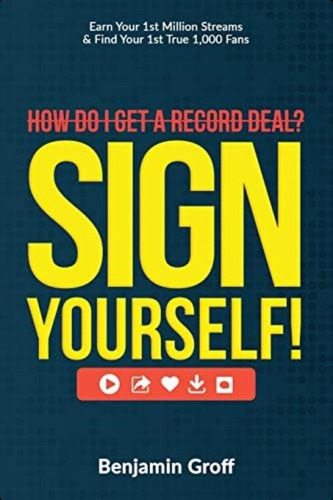 How Do I Get A Record Deal? Sign Yourself!: Earn Your 1st Million Streams & Find Your 1st True 1,000 Fans, De Groff, Benjamin. Editorial Oem, Tapa Blanda En Inglés