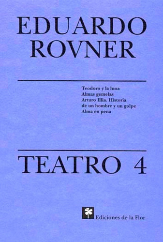 Teatro 4. Eduardo Rovner. Ediciones De La Flor