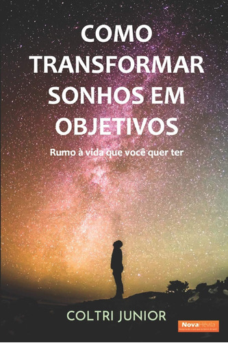 Como Transformar Sonhos Em Objetivos: Rumo À Vida Que Eu Que