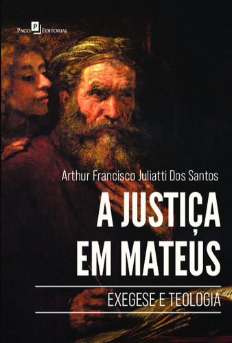 Livro A Justiça Em Mateus: Exegese E Teologia, De Arthur Francisco Juliatti Dos Santos (). Editora Paco Editorial, Capa Mole, Edição 1 Em Português, 2022