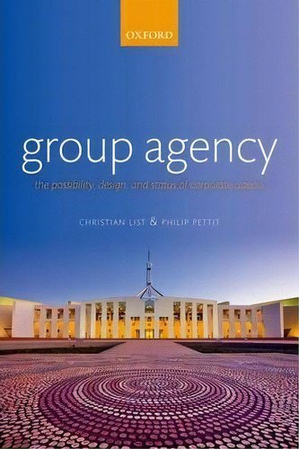 Group Agency : The Possibility, Design, And Status Of Corporate Agents, De Christian List. Editorial Oxford University Press, Tapa Blanda En Inglés